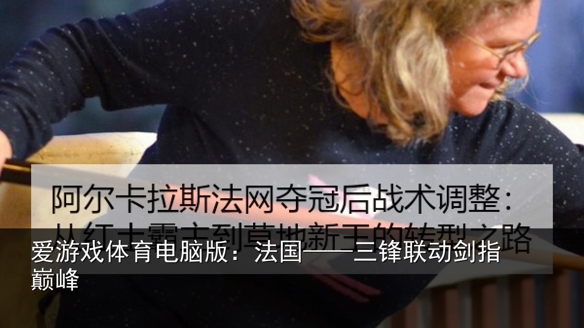 爱游戏体育电脑版：法国——三锋联动剑指巅峰