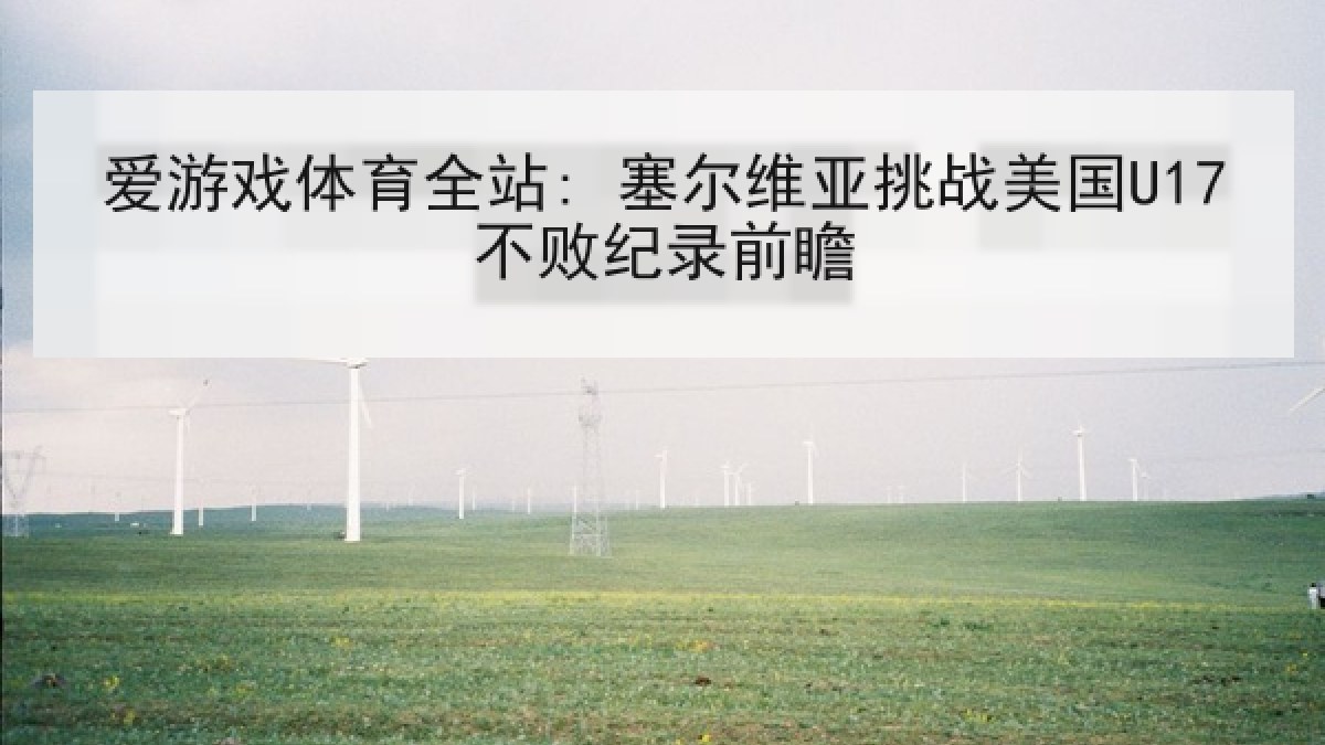 爱游戏体育全站: 塞尔维亚挑战美国U17不败纪录前瞻