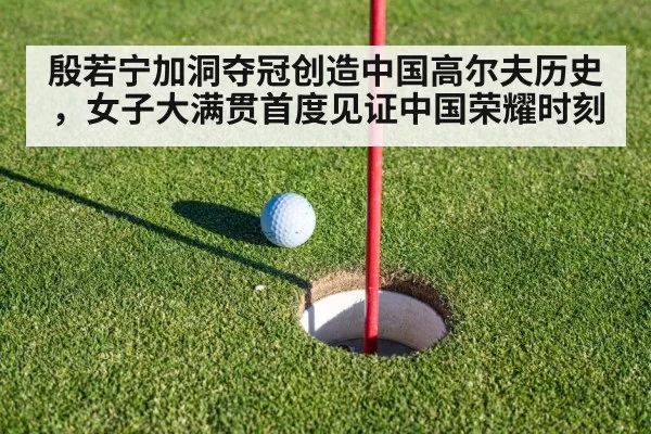殷若宁加洞夺冠创造中国高尔夫历史，女子大满贯首度见证中国荣耀时刻