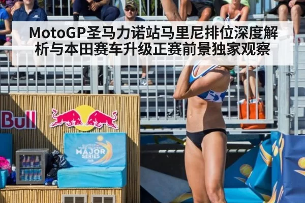 MotoGP圣马力诺站马里尼排位深度解析与本田赛车升级正赛前景独家观察