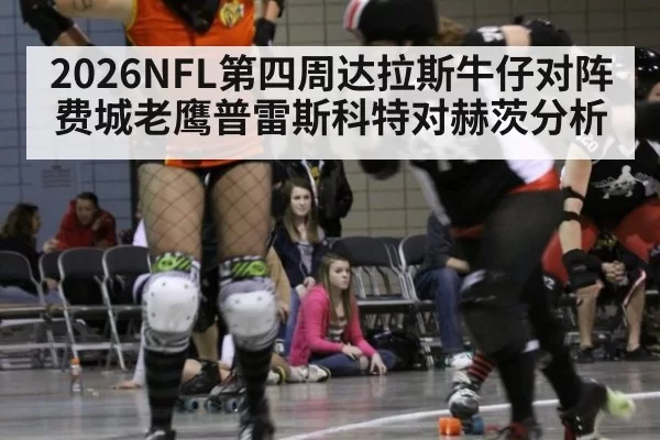 2026NFL第四周达拉斯牛仔对阵费城老鹰普雷斯科特对赫茨分析